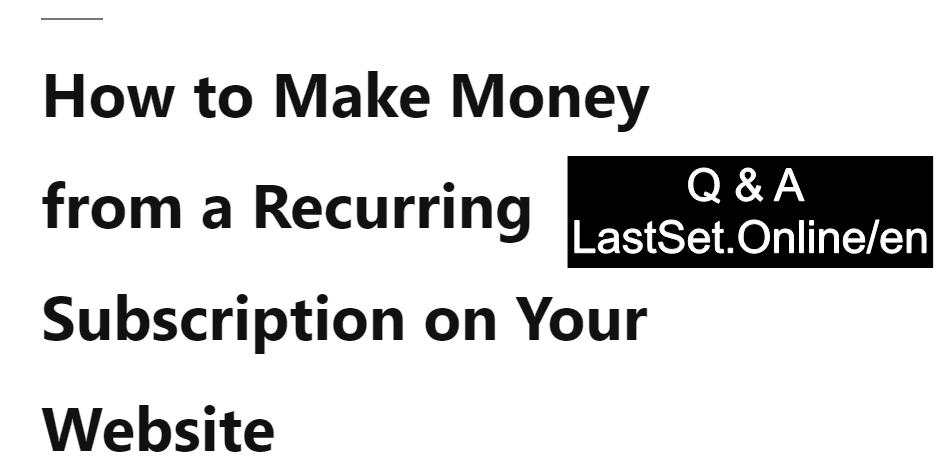 How to Make Money from a Recurring Subscription on Your Website
