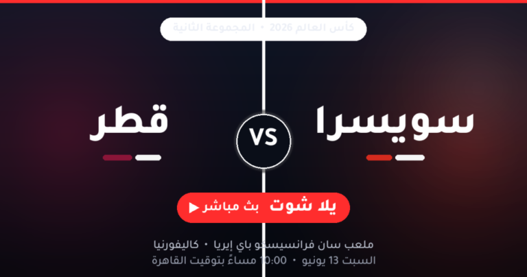 مشاهدة مباراة قطر وسويسرا بث مباشر 13-6-2026 كأس العالم