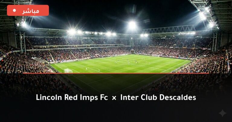 مشاهدة مباراة لينكولن ريد إمبس وإنتر كلوب ديسكالديس بث مباشر 7-7-2026 دوري أبطال أوروبا