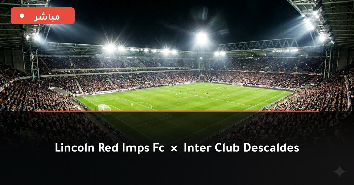 مباراة Lincoln Red Imps FC ضد Inter Club d’Escaldes بث مباشر UEFA Champions League 2026 — روابط إضافية