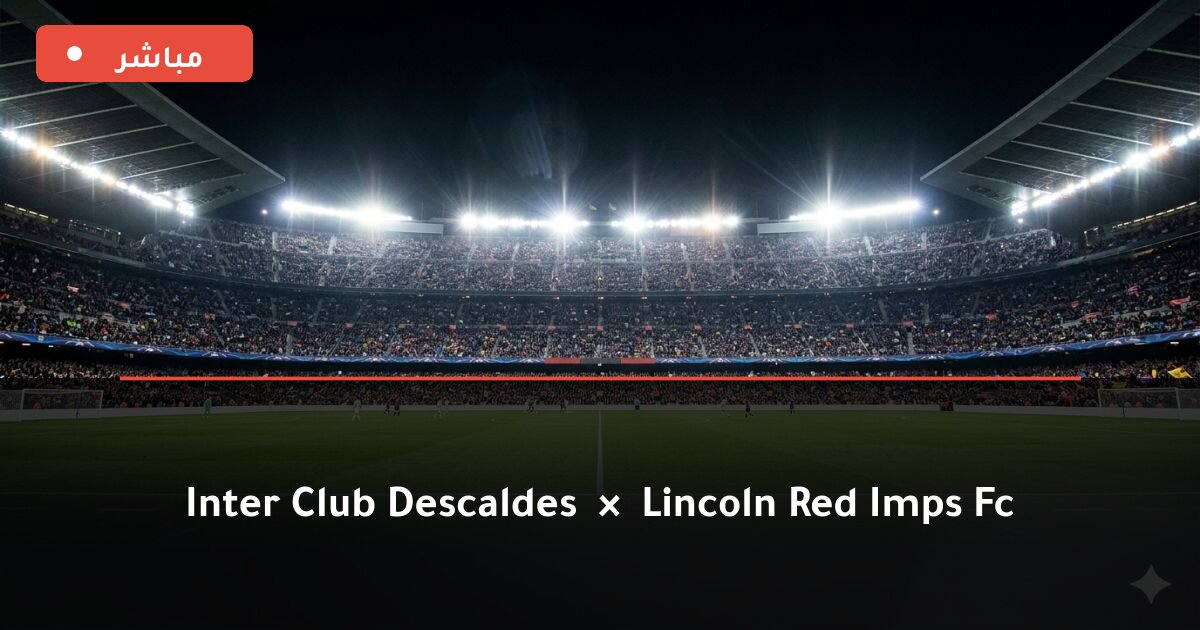مباراة Inter Club d’Escaldes ضد Lincoln Red Imps FC بث مباشر UEFA Champions League 2026