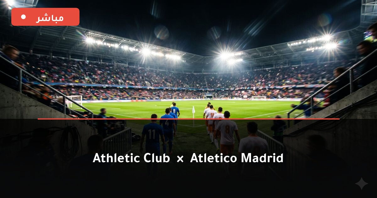 مباراة Athletic Club ضد أتليتيكو مدريد بث مباشر الدوري الإسباني 2026