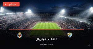 مشاهدة مباراة ملقا ضد فياريال بث مباشر الدوري الإسباني 2026 – تغطية فيديو