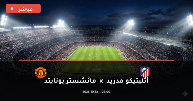 مشاهدة مباراة أتليتيكو مدريد ومانشستر يونايتد بث مباشر 13-10-2026 دوري أبطال أوروبا