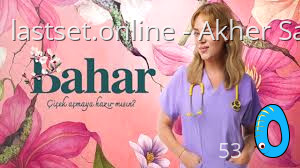 مسلسل بهار الحلقة 53 الثالثة والخمسون مترجمة HD